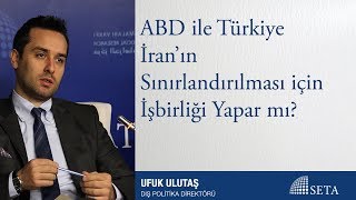 Ufuk Ulutaş | ABD ile Türkiye İran’ın Sınırlandırılması için İşbirliği Yapar mı?