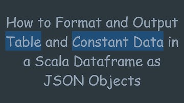 How to Format and Output Table and Constant Data in a Scala Dataframe as JSON Objects