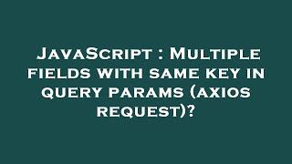 JavaScript : Multiple fields with same key in query params (axios request)