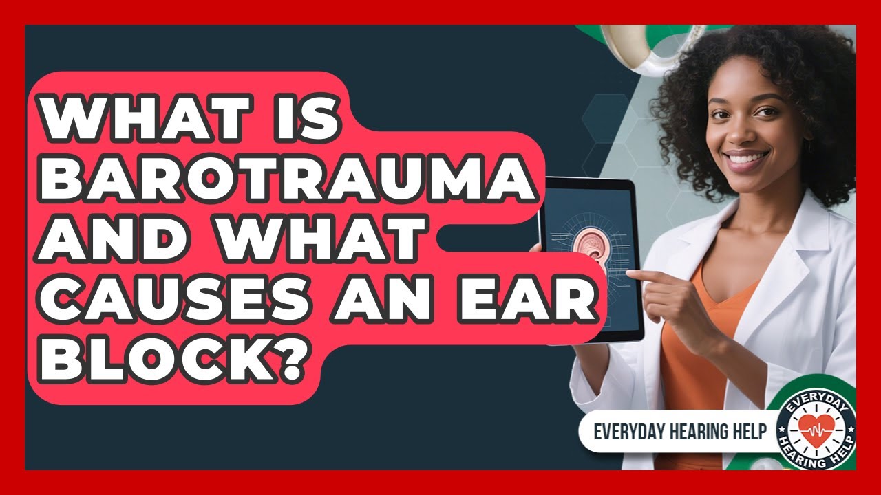 What Is Barotrauma And What Causes An Ear Block? - Everyday Hearing Help