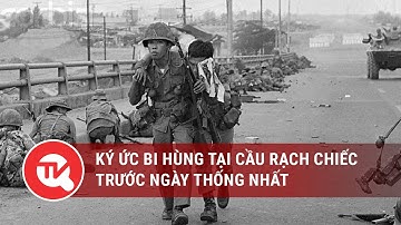 Những ký ức bi hùng tại Cầu Rạch Chiếc trước ngày thống nhất | Truyền hình Quốc hội Việt Nam