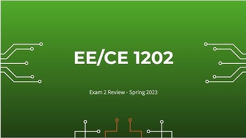 EE/CE 1202 Exam 2  Review - Spring 2023