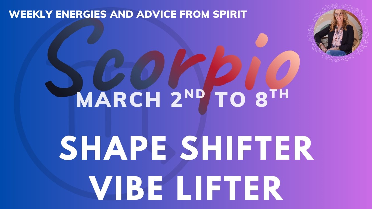 SCORPIO MARCH 2 to 8: Shape shifting, energy blending, getting unstuck and celebrating union!