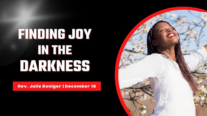 Finding Joy In The Darkness - Rev. Julie Boniger