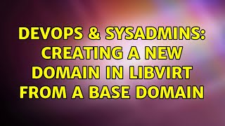 Celebrity DevOps & SysAdmins: Creating a new domain in libvirt from a base domain Profile