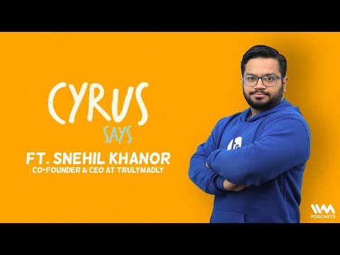 Cyrus Says feat. Snehil Khanor, Co-Founder & CEO of TrulyMadly