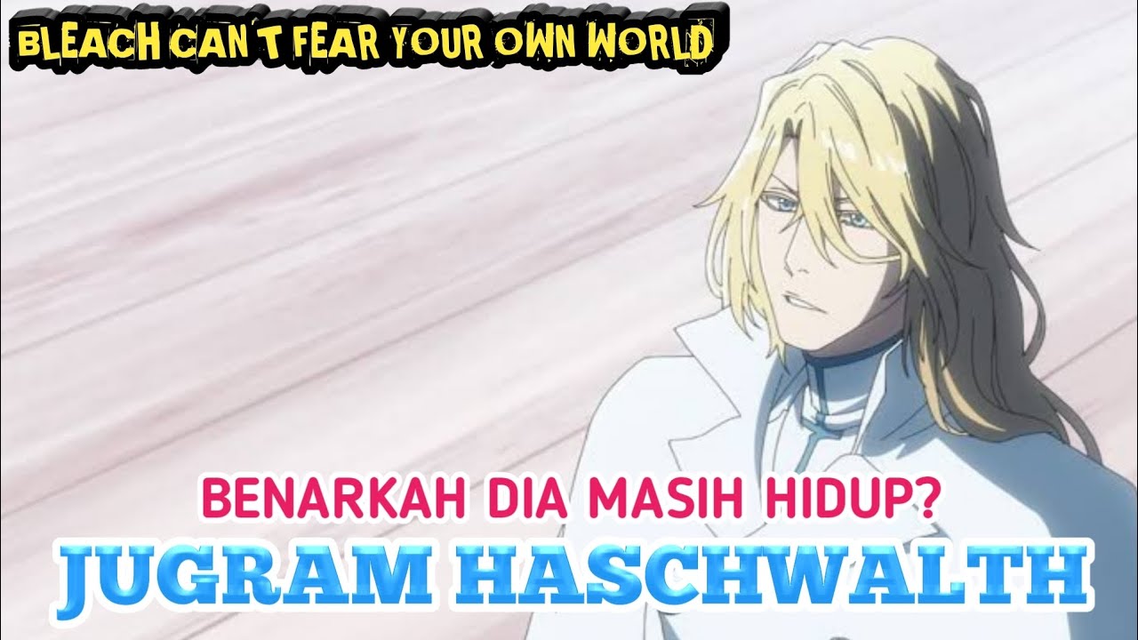 BENARKAH JUGRAM HASCHWALTH MASIH HIDUP? bleach YouTube