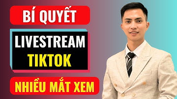 Bí quyết livestream tiktok nhiều mắt xem | Đàm Văn Tuấn