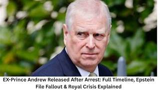 Ex Prince Andrew Released After Arrest: Full Timeline, Epstein File Fallout & Royal Crisis Explained