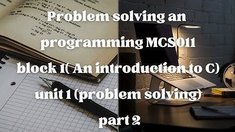 MCS011(Problem Solving and Programming)Block-1 (AN INTRODUCTION TO C)Unit-1 (Problem Solving)