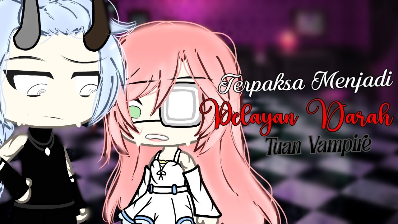 ^‘×Terpaksa Menjadi Pelayan Darah Tuan Vampire×’^ || •Glmm Indonesia•