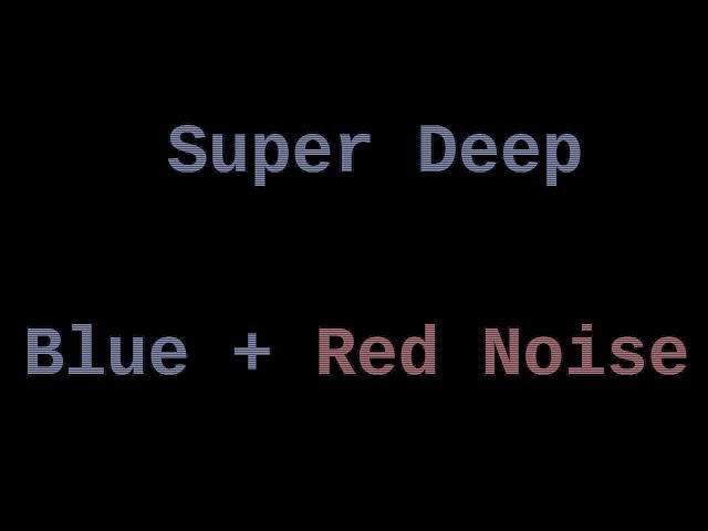 Super Deep Red and Blue Noise (12 Hours) class=