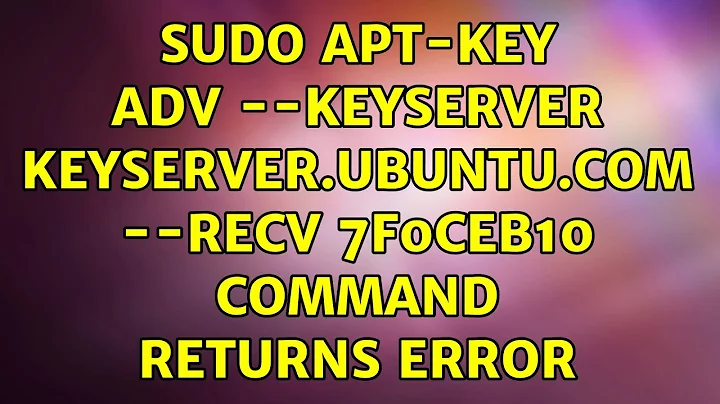 sudo apt-key adv --keyserver keyserver.ubuntu.com --recv 7F0CEB10 command returns error