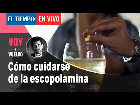 Cómo cuidarse de la escopolamina | Voy y vuelvo | El Tiempo