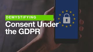 Demystifying Consent Under the GDPR