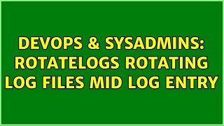 DevOps & SysAdmins: Rotatelogs rotating log files mid log entry (2 Solutions!!) Wealth