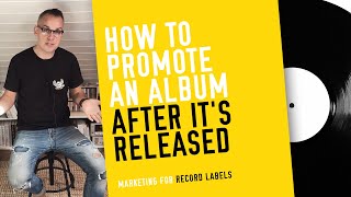 How to Promote an Album After it's Released - (Marketing for Record Labels)
