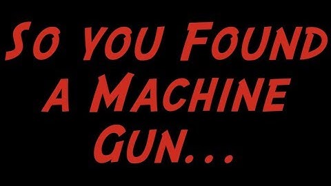 I Found a Machine Gun: What Should I Do?