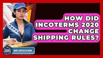 How Did Incoterms 2020 Change Shipping Rules? - Smart Logistics Network
