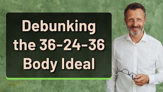 Debunking the 36-24-36 Body Ideal