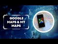 Google Maps and Google My Maps