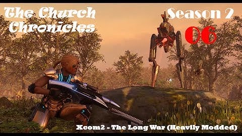 Season 2 Episode 06 - Xcom2 LW2 Church Chronicles