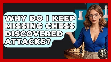 Why Do I Keep Missing Chess Discovered Attacks? - The Chess Codex