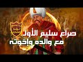 كيف انتصر السلطان سليم الأول من والده وإخوته للوصول للحكم 