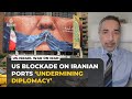 US blockade on Iranian ports ‘blocking diplomatic progress’, analyst says