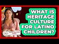 What Is Heritage Culture For Latino Children? - Parenting Latino Children in America