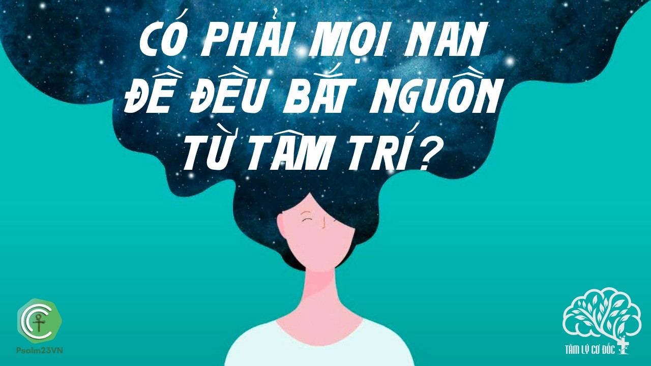 Có phải "Mọi nan đề đều bắt đầu từ tâm trí"? || Tâm lý Cơ Đốc Có phải "Mọi nan đề đều bắt đầu từ tâm trí"? || Tâm lý Cơ Đốc
