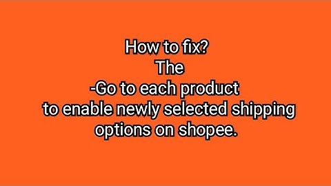 How to fix Go to each product to enable newly selected shipping options on shopee .
