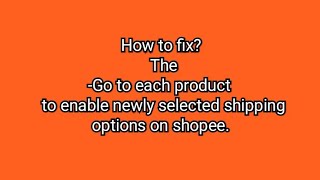 How to fix Go to each product to enable newly selected shipping options on shopee .