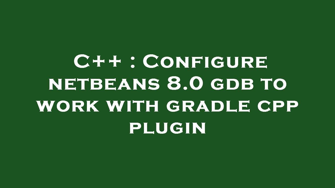 C++ : Configure netbeans 8.0 gdb to work with gradle cpp plugin - YouTube