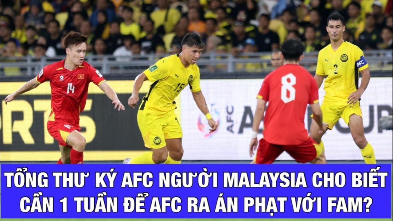 TỔNG THƯ KÝ AFC NGƯỜI MALAYSIA NÓI GI VỀ THỜI ĐIỂM RA ÁN PHẠT ĐT MALAYSIA TRẬN GẶP ĐTVN, NEPAL?