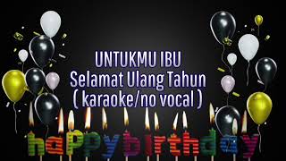 ' UNTUKMU IBU Selamat Ulang Tahun ' karaoke/no vocal