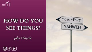 How Do You See Things ? - Your Way or Yahweh|Elder John Oloyede|12.05.24