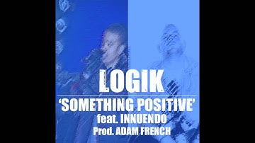 LOGIK - SOMETHING POSITIVE (FT. INNUENDO) (PROD. BY ADAM FRENCH)