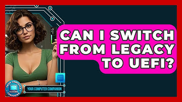 Can I Switch From Legacy To UEFI? - Your Computer Companion