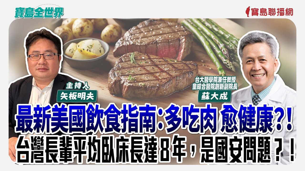 最新美國飲食指南：多吃肉 愈健康？！台灣長輩平均臥床長達８年，是國安問題？！ - 矢板明夫 主持專訪 蘇大成 台大醫學院兼任教授、童綜合醫院創新副院長  -【寶島全世界】