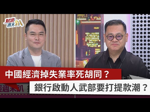 【財經週末趴】中國經濟掉失業率死胡同？ 銀行啟動人武部要打提款潮？ 2024.05.04