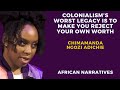 Colonialism's Worst Legacy Is To  Make You Reject Your Own Worth | Chimamanda Ngozi Adichie