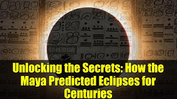 Unlocking the Secrets: How the Maya Predicted Eclipses for Centuries