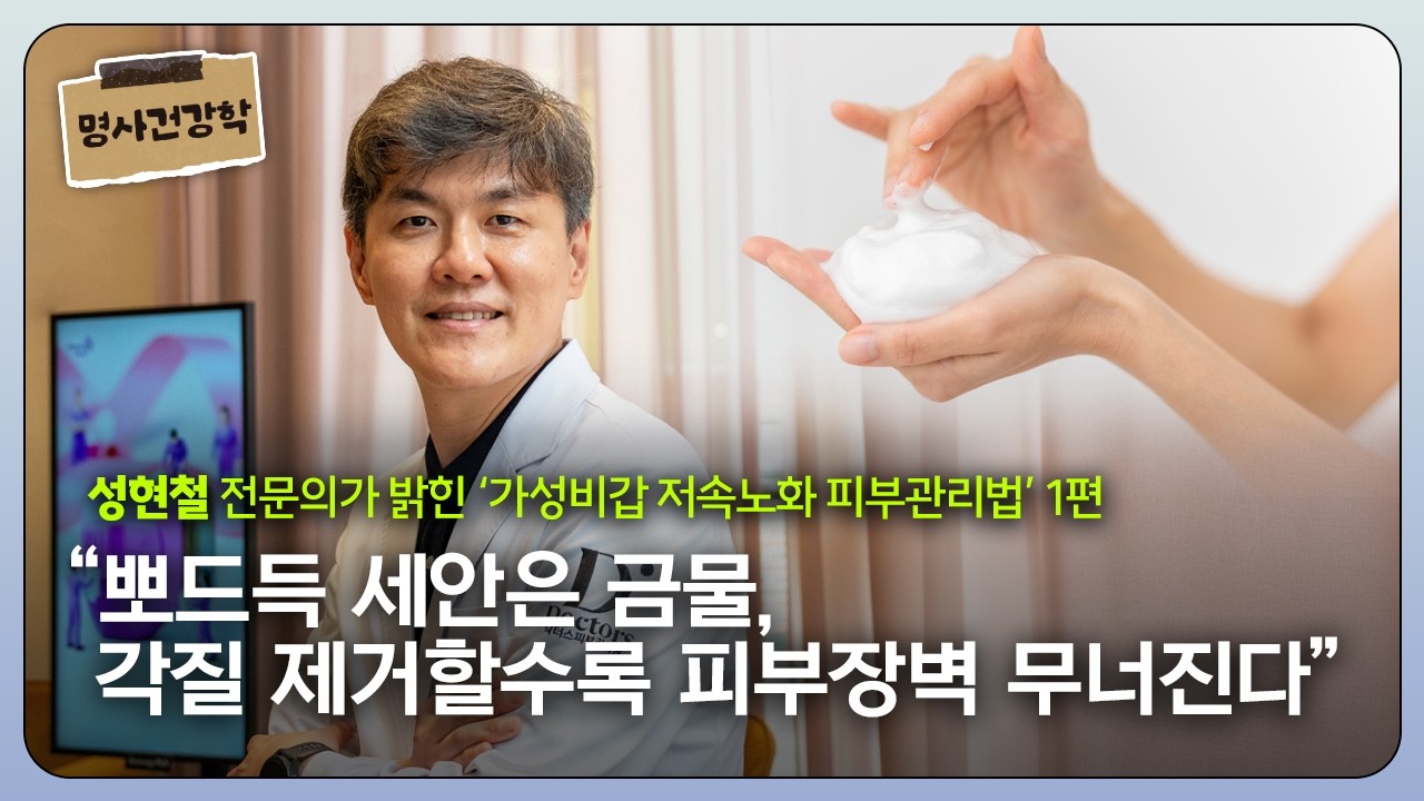 “뽀드득 세안은 금물, 각질 제거할수록 피부장벽 무너진다” | 성현철 전문의가 밝힌 ‘가성비갑 저속노화 피부관리법’ 1편