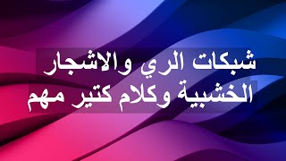 شبكات الري والاشجار الخشبية وكلام كتير مهم