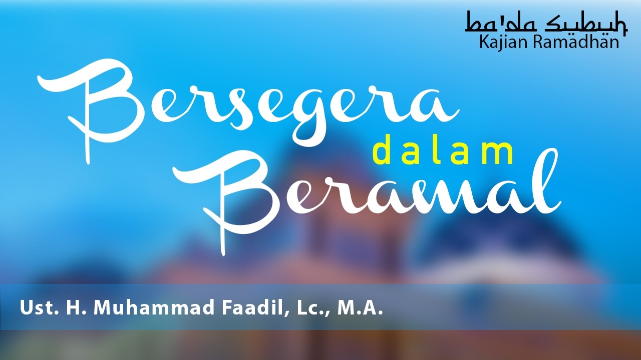 BERSEGERA dalam BERAMAL - Ust. H. Muhammad Faadil, Lc., M.A.