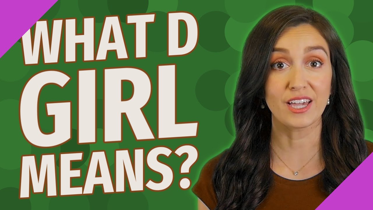 What d girl means? YouTube