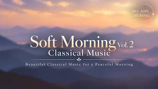 No Ads During | Soft Morning Vol. 2  | Beautiful & Gentle Classical Music for a Peaceful Morning