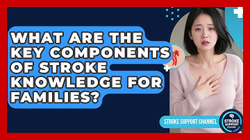 What Are the Key Components of Stroke Knowledge for Families? | Stroke Support Channel