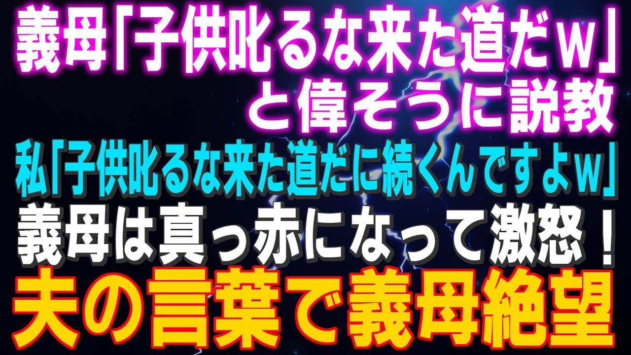【スカッとする話】義母『子供叱るな来た道だｗ」と説教 私『子供叱るな来た道だに続くんですよｗ」義母は真っ赤になって激怒！夫の言葉で義母絶望…